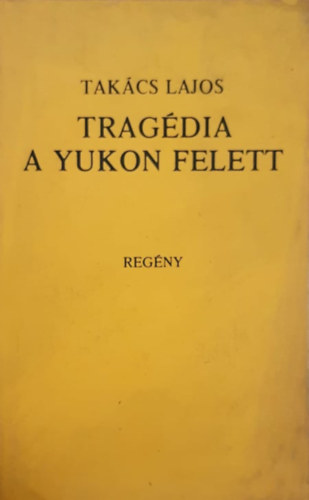 Tak�cs Lajos - Trag�dia a Yukon felett