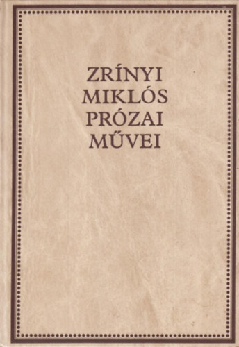 Zr�nyi Mikl�s - Zr�nyi Mikl�s pr�zai m�vei (Zr�nyi-k�nyvt�r I.)