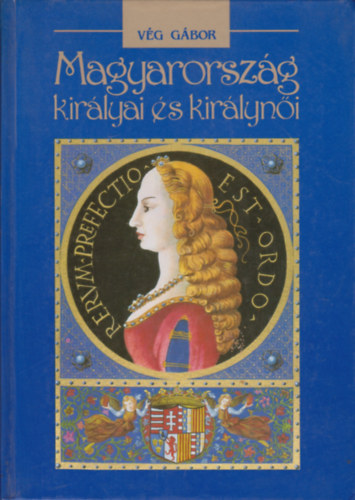 V�g G�bor - Magyarorsz�g kir�lyai �s kir�lyn�i