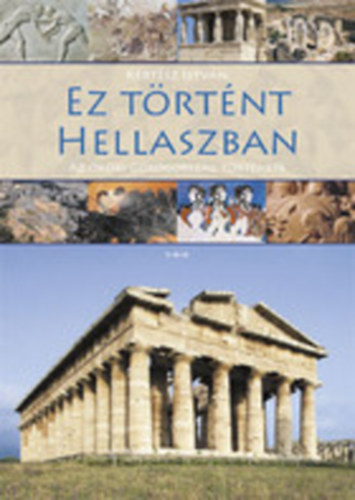 Kert�sz Istv�n - Ez t�rt�nt Hellaszban (Az �kori G�r�gorsz�g t�rt�nete)