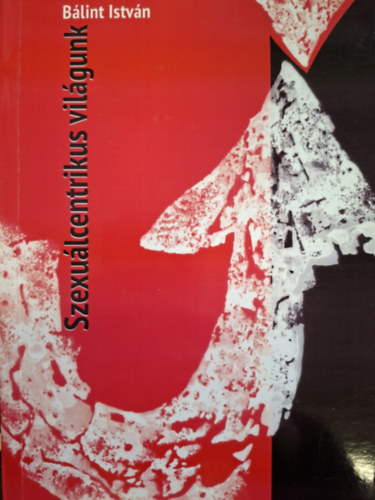 Blint Istvn - Szexulcentrikus vilgunk