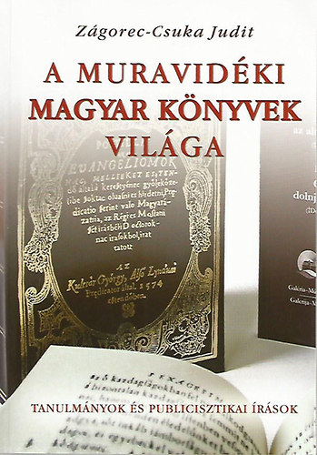 Zgorec-Csuka Judit - A muravidki magyar knyvek vilga (Tanulmnyok s publicisztikai rsok)