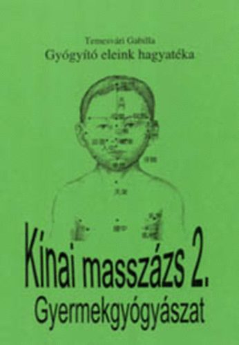Temesvári Gabriella - Kínai masszázs 2. - Gyermekgyógyászat - Gyógyító eleink hagyatéka