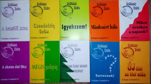 Dr. Gykssy Endre - Gykssy Endre Kzfogs a magasbl 10-19. A BESZL ISTEN  / CSORDULTIG RM  / IGYEKSZEM! / MINDENRT HLA / MIKOR RTKES A NAPUNK? / A SIKERES LET TITKA / MGIS-GAZDAGSG / HOGYAN LESZ SZENT A SZENTESTE? / TARTOZUNK? TARTOZUNK! /