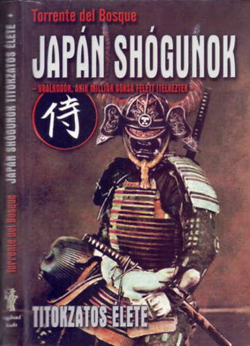 Torrente del Bosque - Jap�n sh�gunok titokzatos �lete (Uralkod�k, akik milli�k sorsa felett �t�lkeztek)