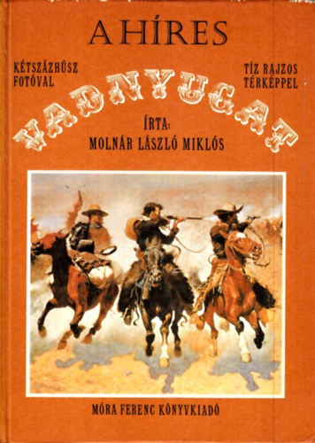 Moln�r L�szl� Mikl�s - A h�res vadnyugat - K�tsz�zh�sz fot�val, t�z rajzos t�rk�ppel