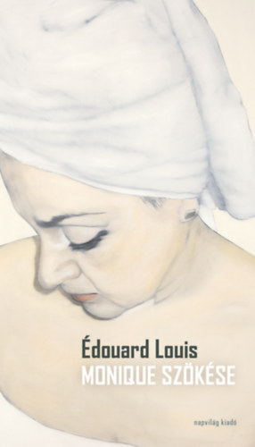 Édouard Louis - Monique szökése