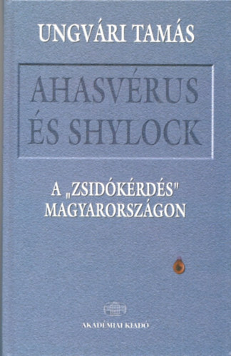 Ungvri Tams - Ahasvrus s Shylock - A "zsidkrds" Magyarorszgon