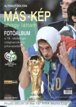 Thaly Zolt�n  (ifj.) - M�s k�p, ahogy l�ttam (Fot�album a 18. labdar�g�-vil�gbajnoks�g...)