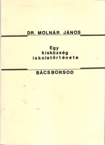 Dr. Moln�r J�nos - Egy kisk�z�ss�g iskolat�rt�nete - B�csborsod