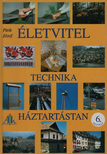 Pitrik J�zsef - �letvitel, technika, h�ztart�stan (Tank�nyv 6. oszt�lyosoknak)
