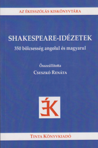Cseszk� Ren�ta  William Shakespeare (�ssze�ll�t�) - Shakespeare-id�zetek - 350 b�lcsess�g angolul �s magyarul (Az �kessz�l�s kisk�nyvt�ra)