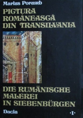 Marius Porumb - Pictura romaneasca din Transilvania - Die rumanische malerei in Siebenb�rgen I. (XIV-XVII Jahrhundert)
