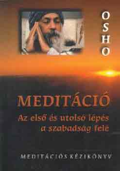 Szerz� Osho Ford�t� Bors Katalin - Medit�ci�   Az els� �s utols� l�p�s a szabads�g fel�/Medit�ci�s k�zik�nyv  - 60 medit�ci�s technik�hoz