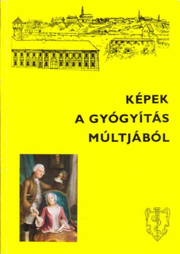 Antall J�zsef  (szerk.) - K�pek a gy�gy�t�s m�ltj�b�l - Semmelweis Orvost�rt�neti M�zeum, K�nyvt�r �s Lev�lt�r