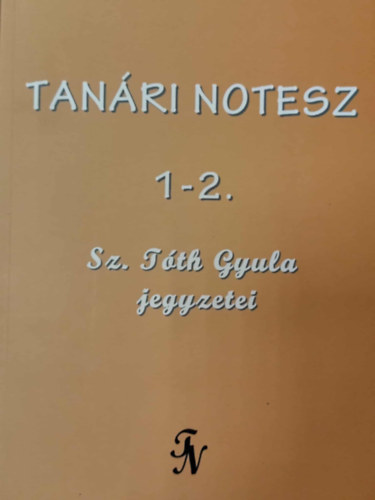 Sz. Tóth Gyula - Tanári notesz 1-2.