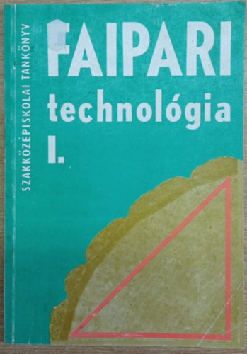 Erd�lyi Gy�rgy- Lele Dezs� - Faipari technol�gia I. (A Faipari Szakk�z�piskola sz�m�ra)