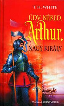 T.H. White - dv nked Arthur, nagy kirly