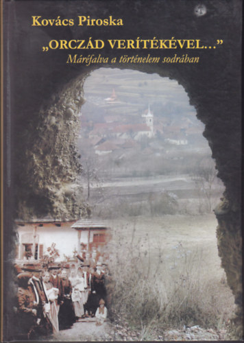 Kov�cs Piroska - "Orcz�d ver�t�k�vek..." M�r�falva a t�rt�nelem sodr�ban