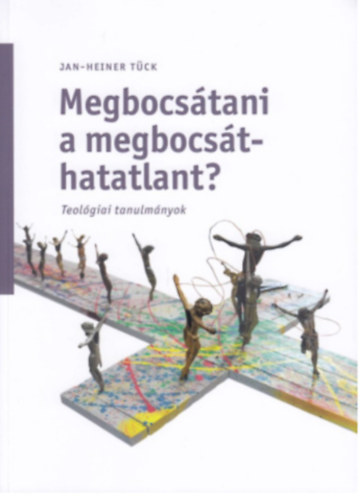 J.-h. Tück - Megbocsátani a megbocsáthatatlant? Teológiai tanulmányok