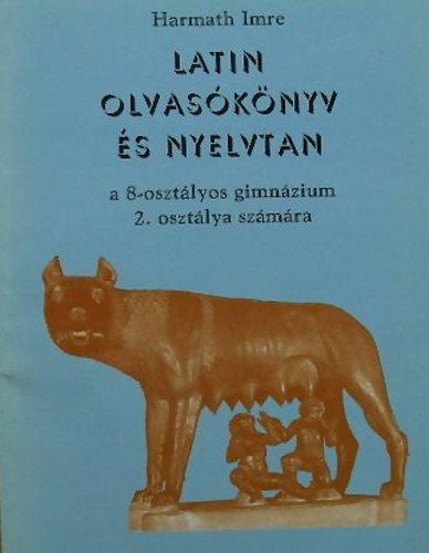 Harmath Imre - Latin olvasknyv s nyelvtan a 8-osztlyos gimnzium 2. osztlya szmra