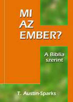 T. Austin Sparks - Mi az ember? - Mit mond err�l a Biblia
