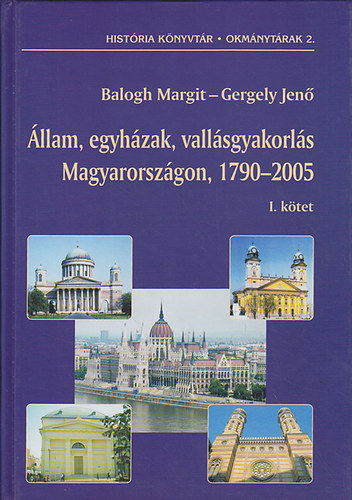 Balogh Margit; Gergely Jen - llam, egyhzak, vallsgyakorls Magyarorszgon, 1790-2005. I-II.