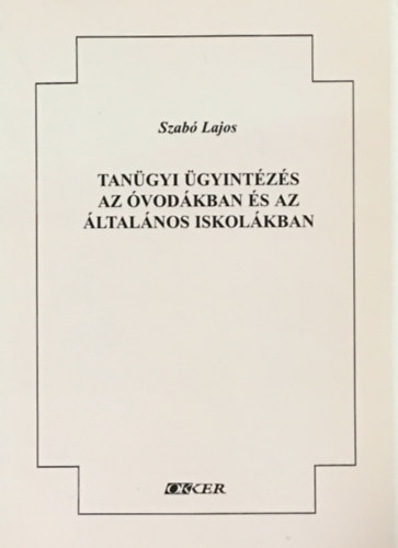 Szab� Lajos - Tan�gyi �gyint�z�s az �vod�kban �s az �ltal�nos iskol�kban