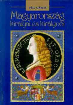 V�g G�bor - Magyarorsz�g kir�lyai �s kir�lyn�i