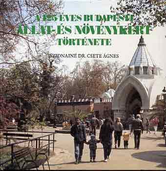 Szidnain� Dr. Csetet �gnes - A 125 �ves Budapesti �llat- �s N�v�nykert t�rt�nete