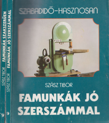 Szász Tibor - Famunkák jó szerszámmal + Famunkák szakszerűen