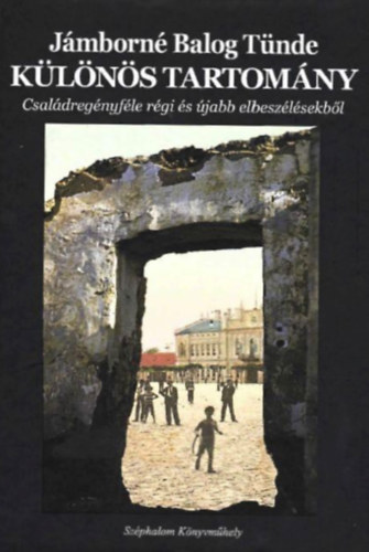 Jámborné Balog Tünde - Különös tartomány - Családregényféle régi és újabb elbeszélésekből