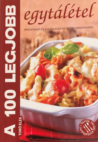 Tor Elza  (szerk.) - A 100 legjobb egytltel. Mindennapi s klnleges receptek mindenkinek.