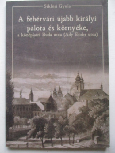 Siklsi Gyula - A fehrvri jabb kirlyi palota  s krnyke