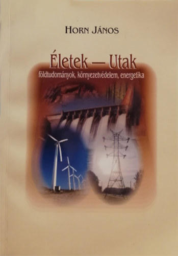 Horn Jnos  (szerk.) - letek - Utak: fldtudomnyok, krnyezetvdelem, energetika