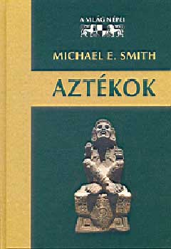 Michael E. Smith - Aztkok (A vilg npei)