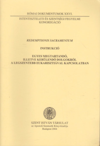 Dr. N�meth L�szl�  (szerk.) - Redemptionis Sacramentum - Instrukci� egyes megtartand�, illetve ker�lend� dolgokr�l a legszentebb eukariszti�val kapcsolatban