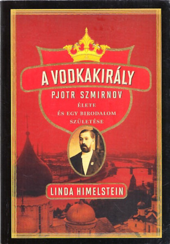 Linda Himelstein - A vodkakirly (Pjotr Szmirnov lete s egy birodalom szletse)