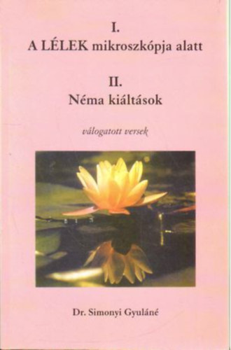 Dr. Simonyi Gyuln - A llek mikroszkpja alatt - Nma kiltsok (vlogatott versek)