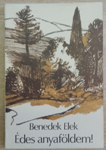 Benedek  Elek - �des anyaf�ldem! - Egy n�p s egy ember t�rt�nete (Benedek Marcell bevezet�j�vel)