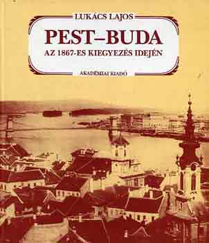 Lukács Lajos - Pest-Buda az 1867-es kiegyezés idején
