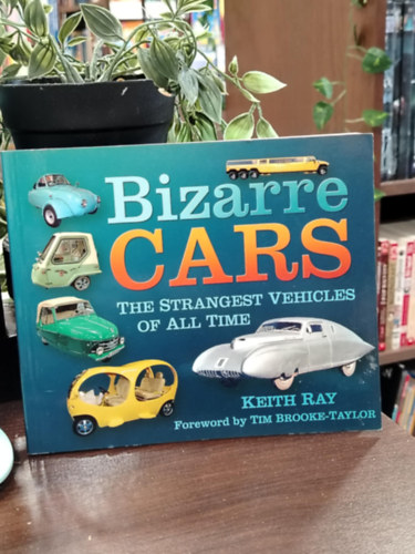 Keith Ray - The Strangest Vehicles of All Time - Bizarr autók: Minden idők legfurcsább járművei angol nyelven