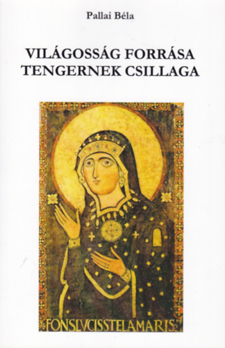 Pallai B�la - Vil�gnak forr�sa - Tengernek csillaga