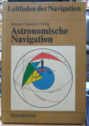 Walter Steinfatt, Lothar Uhlig Joachim Bhme - Astronomische Navigation - Leitfaden der Navigation (transpress)