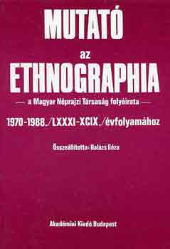 Balzs Gza  (szerk.) - Mutat az Ethnographia 1970-1988. /LXXXI-XCIX./ vfolyamhoz