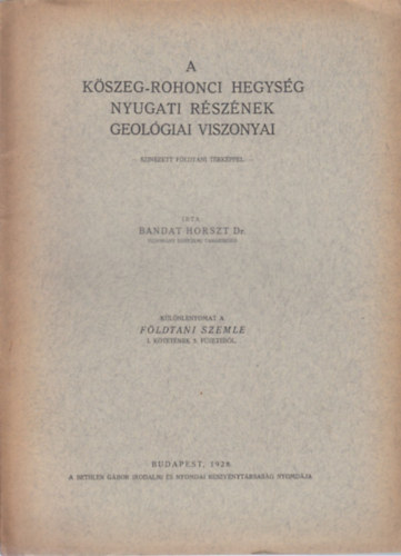 Dr. Bandat Horszt - A Kszeg-Rohonci hegysg nyugati rsznek geolgiai viszonyai (Klnlenyomat a Fldtani szemle I. ktetnek 5. fzetbl)