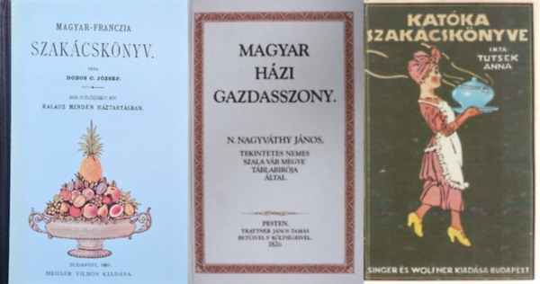 N. Nagyvthy Jnos, Tutsek Anna, Dobos C. Jzsef - 3 db rgi idk szakcsknyve:  Magyar-franczia Szakcsknyv - Nlklzhetetlen kaluz minden hztartsban  + Magyar hzi gazdasszony + Katka szakcsknyve