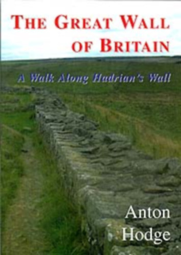 Anton Hodge - The Great Wall of Britain A walk along Hadrian's Wall