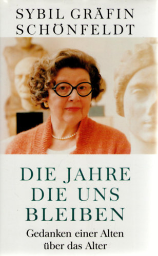 Sybil Grfin Schnfeldt - Die Jahre, die uns bleiben. Gedanken einer Alten ber das Alter