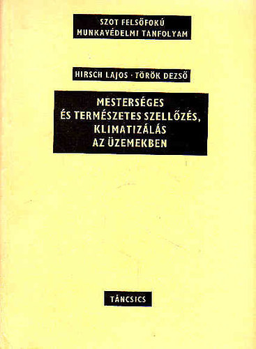 Hirsch Lajos- Török Dezső - Mesterséges és természetes szellőzés, klimatizálás az üzemekben